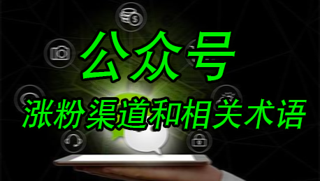 公眾號漲粉渠道介紹和常見術語